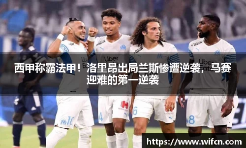 西甲称霸法甲！洛里昂出局兰斯惨遭逆袭，马赛迎难的第一逆袭