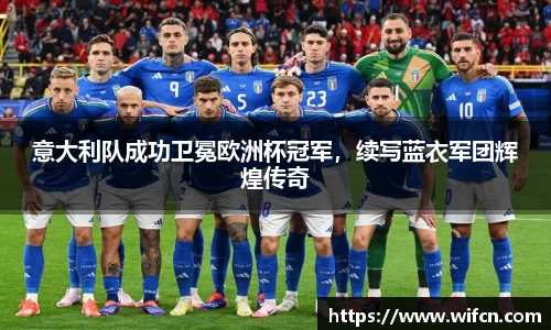 意大利队成功卫冕欧洲杯冠军，续写蓝衣军团辉煌传奇