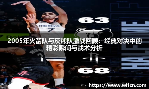 2005年火箭队与灰熊队激战回顾：经典对决中的精彩瞬间与战术分析