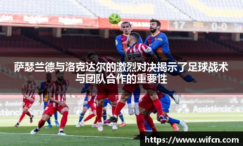 萨瑟兰德与洛克达尔的激烈对决揭示了足球战术与团队合作的重要性