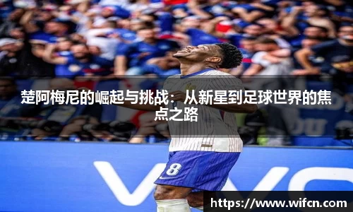 楚阿梅尼的崛起与挑战：从新星到足球世界的焦点之路