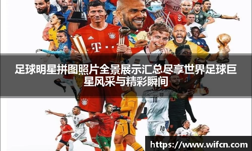 足球明星拼图照片全景展示汇总尽享世界足球巨星风采与精彩瞬间